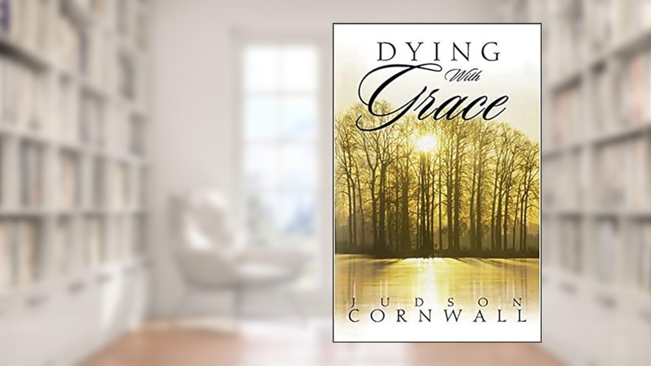 Dying With Grace: Embark for Heaven Without Fear!, written by Judson Cornwall