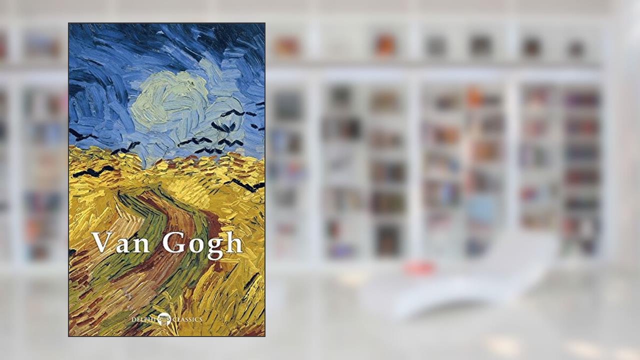 Delphi Complete Works of Vincent van Gogh (Illustrated) (Masters of Art Book 3), written by Vincent van Gogh; Peter Russell