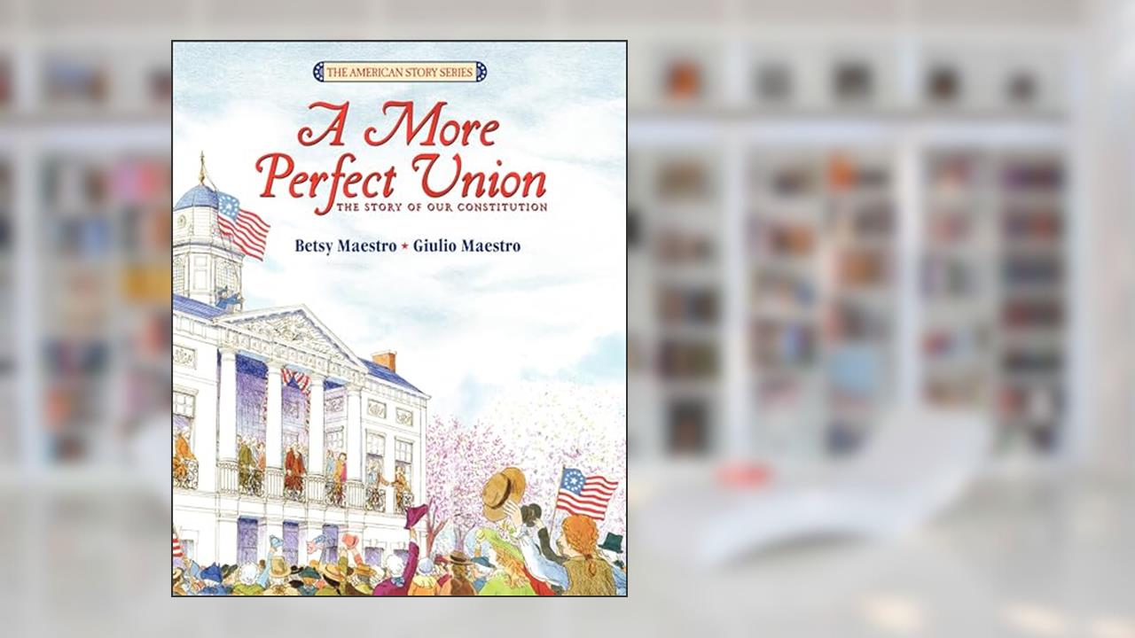 A More Perfect Union: The Story of Our Constitution, written by Betsy Maestro
