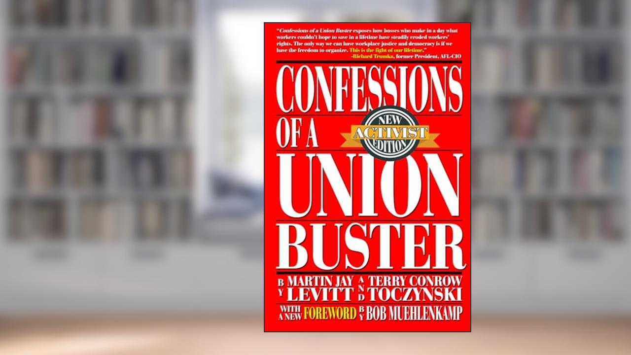 Confessions of a Union Buster: New Activist Edition, written by Martin Jay Levitt; Terry Conrow Toczynski