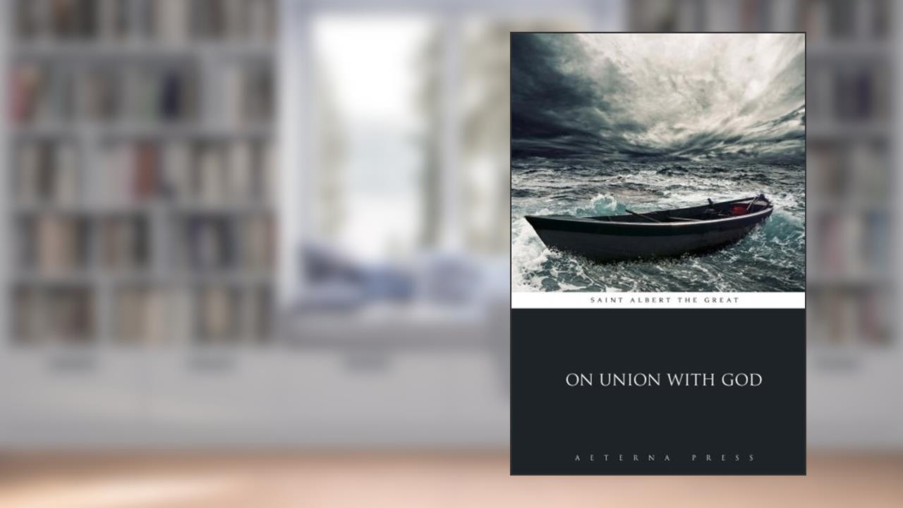 On Union with God, written by Saint Albert the Great; Aeterna Press