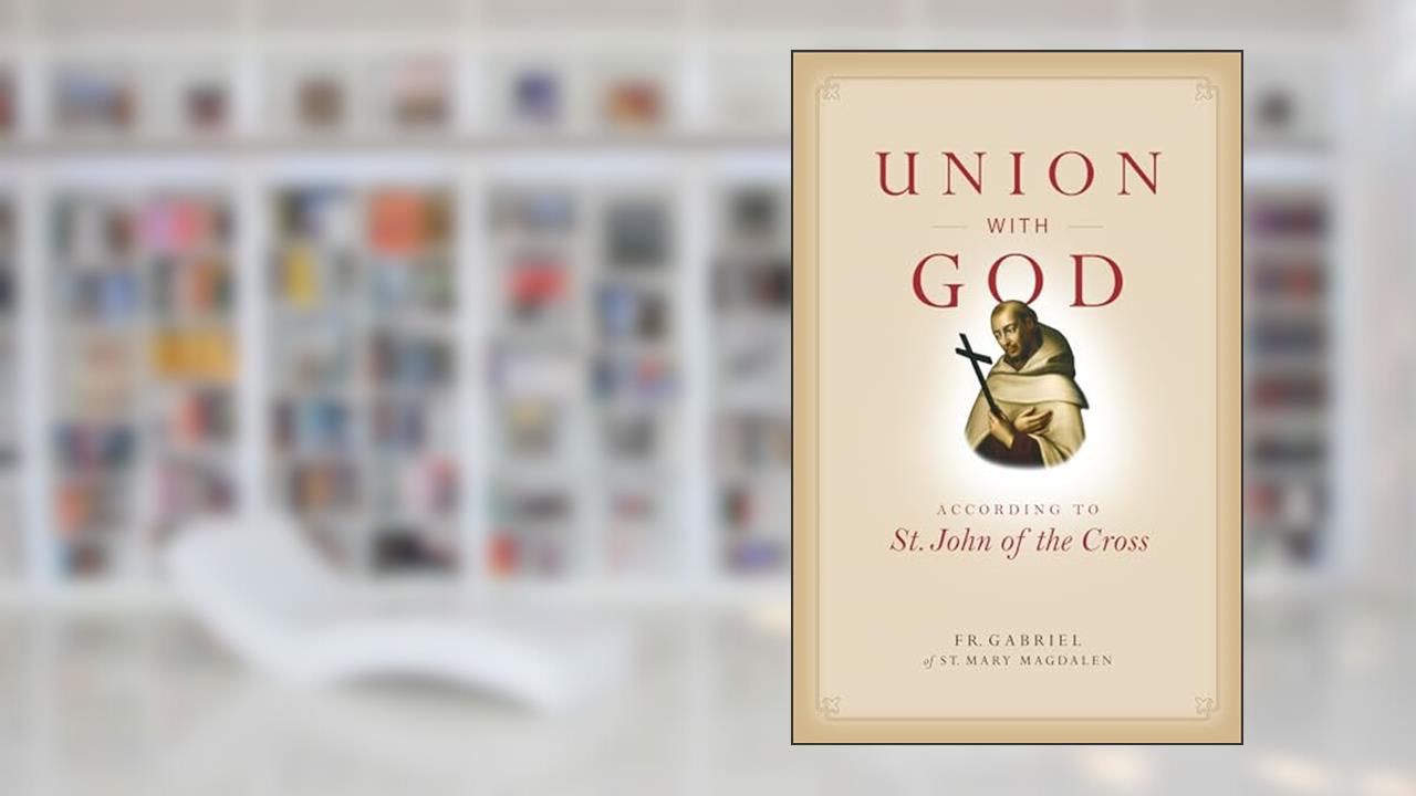Union with God: According to St. John of the Cross (Spiritual Direction), written by Fr. Gabriel of St. Mary Magdalen