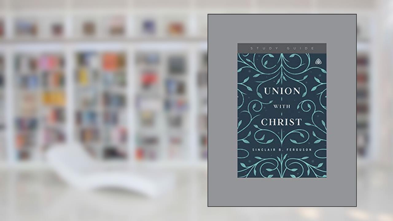 Union with Christ, Teaching Series Study Guide, written by Ligonier Ministries