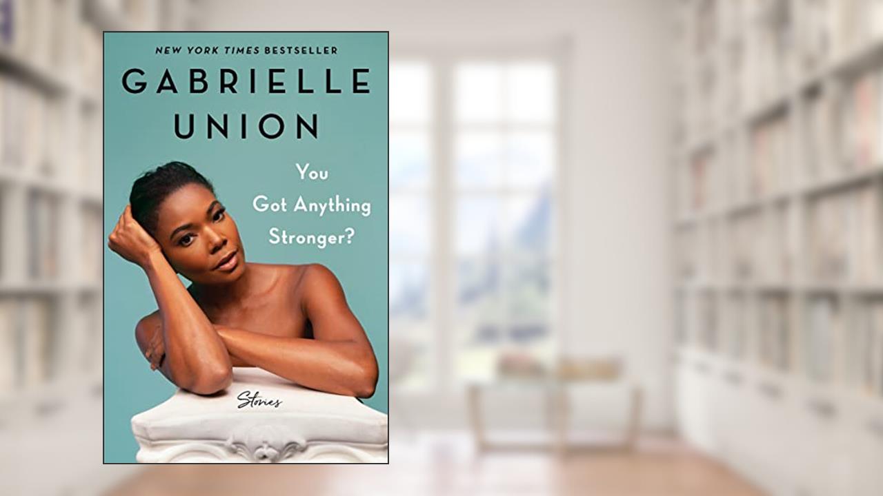 You Got Anything Stronger?: Stories, written by Gabrielle Union