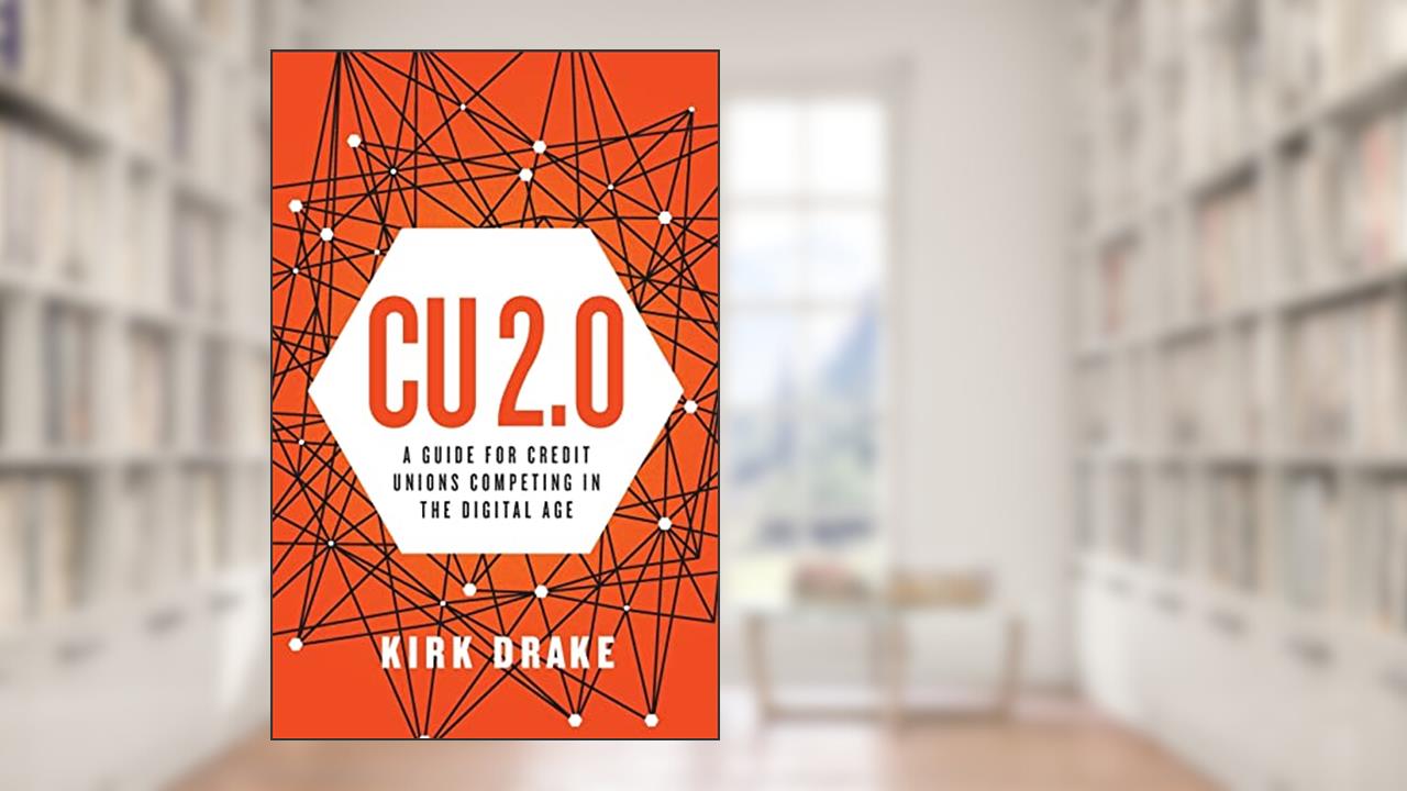 CU 2.0: A Guide for Credit Unions Competing in the Digital Age, written by Kirk Drake