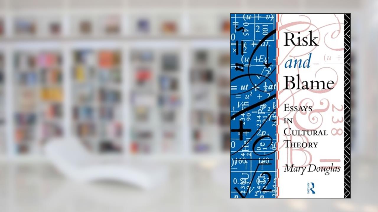 Risk and Blame: Essays in Cultural Theory, written by Mary Douglas