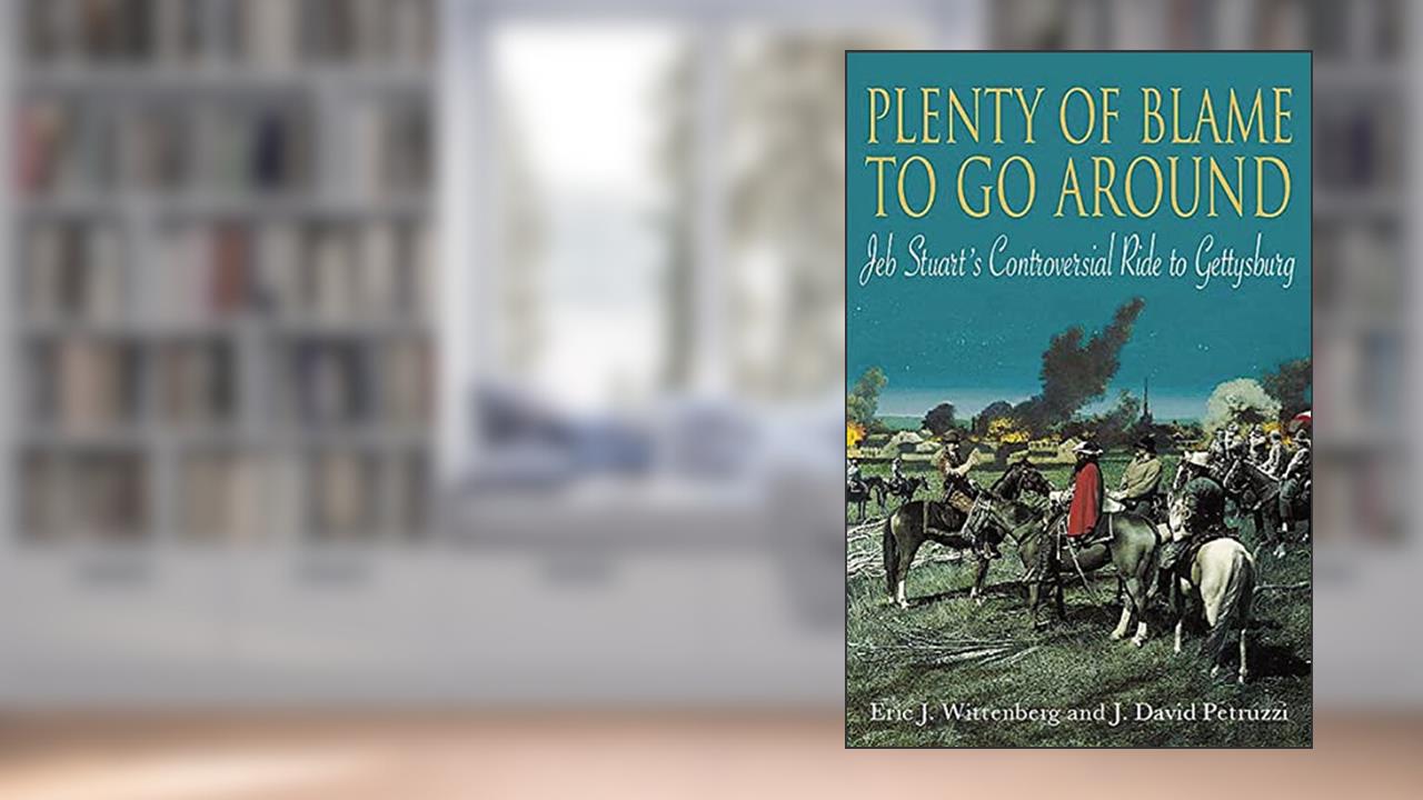 Plenty of Blame to go Around: Jeb Stuart's Controversial Ride to Gettysburg, written by Eric J. Wittenberg; J. David Petruzzi
