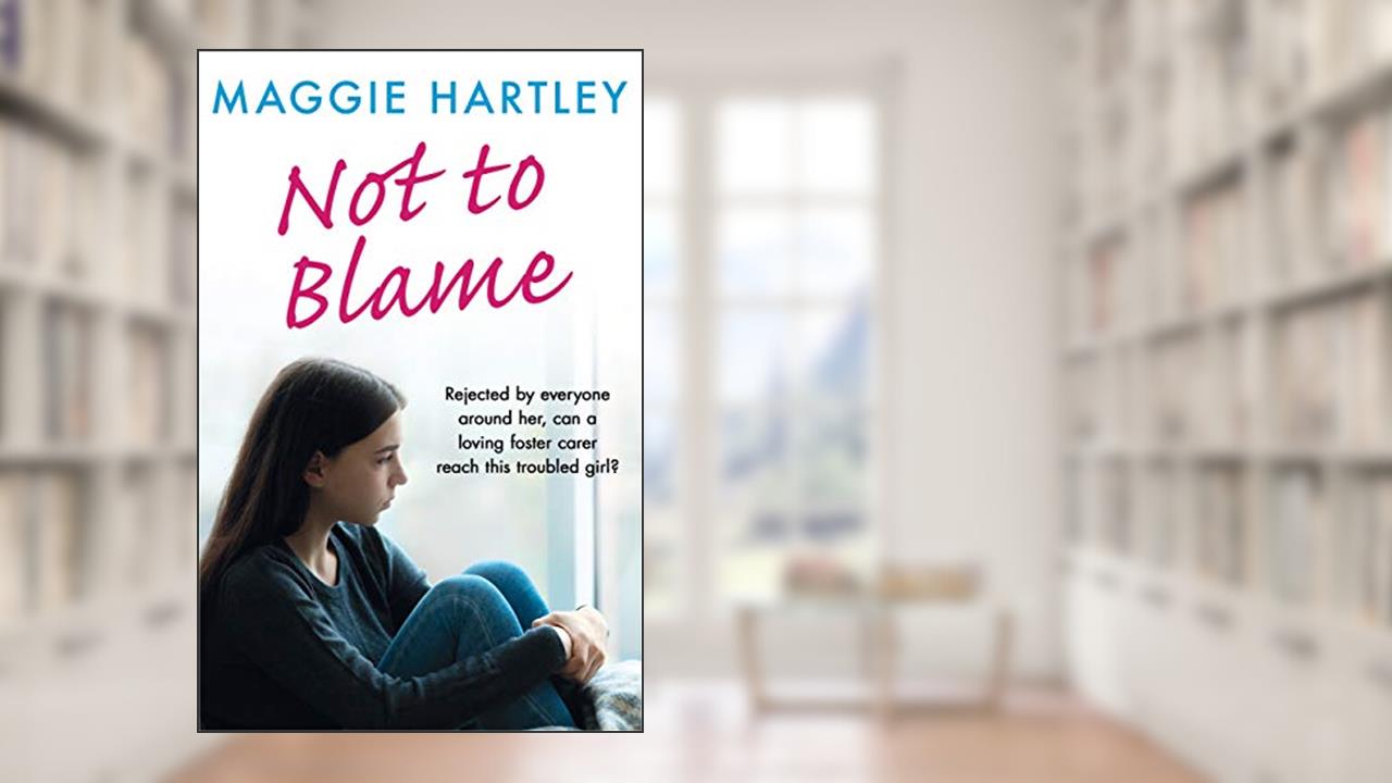 Not To Blame: Rejected by everyone, can loving foster carer Maggie reach a troubled girl? (A Maggie Hartley Foster Carer Story Book 16), written by Maggie Hartley