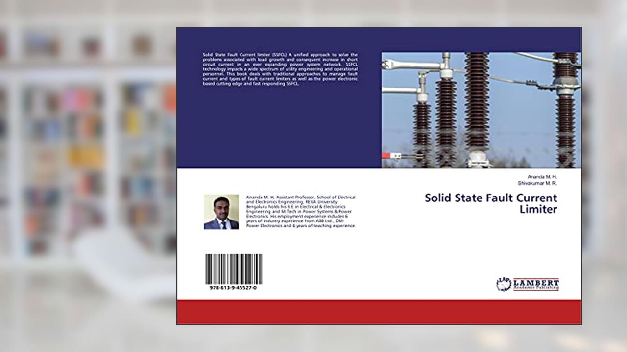 Solid State Fault Current Limiter, written by Ananda M. H.; Shivakumar M. R.