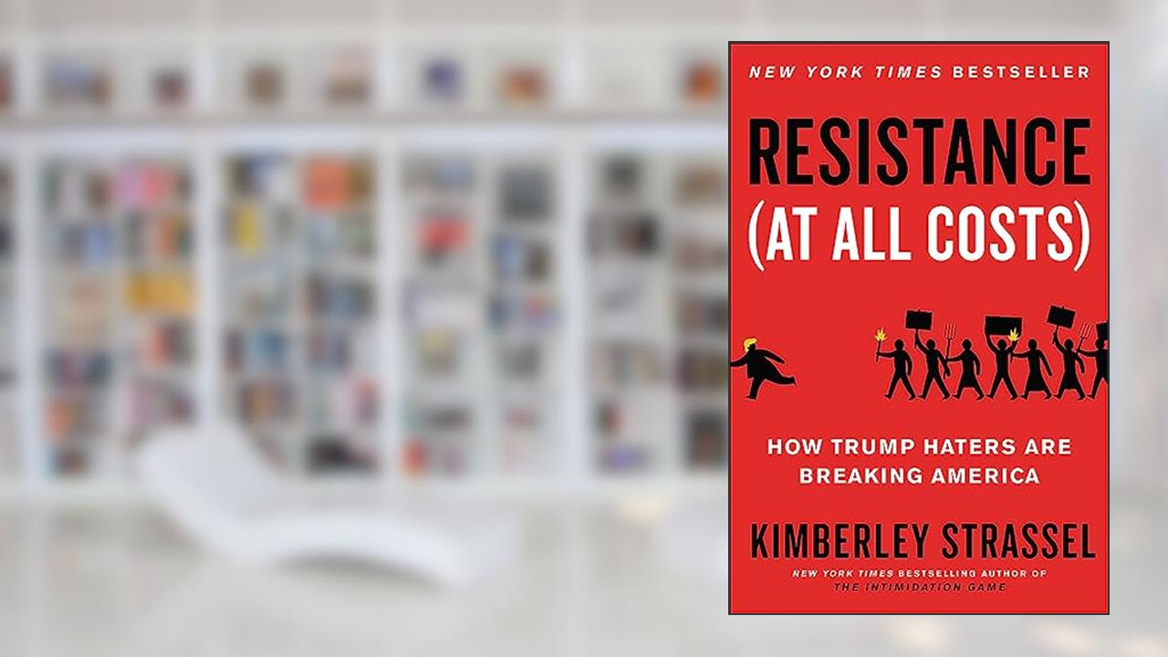 Resistance (At All Costs): How Trump Haters Are Breaking America, written by Kimberley Strassel