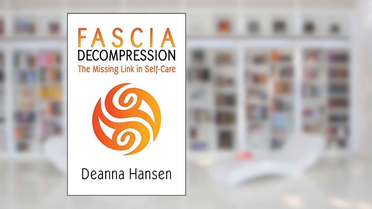 Fascia Decompression: The missing link in self-care, written by Deanna Hansen