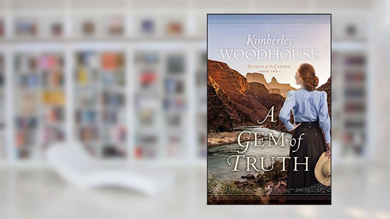 A Gem of Truth (Secrets of the Canyon Book #2): (A Grand Canyon Historical Romance Series Set at Early 1900's El Tovar Hotel), written by Kimberley Woodhouse