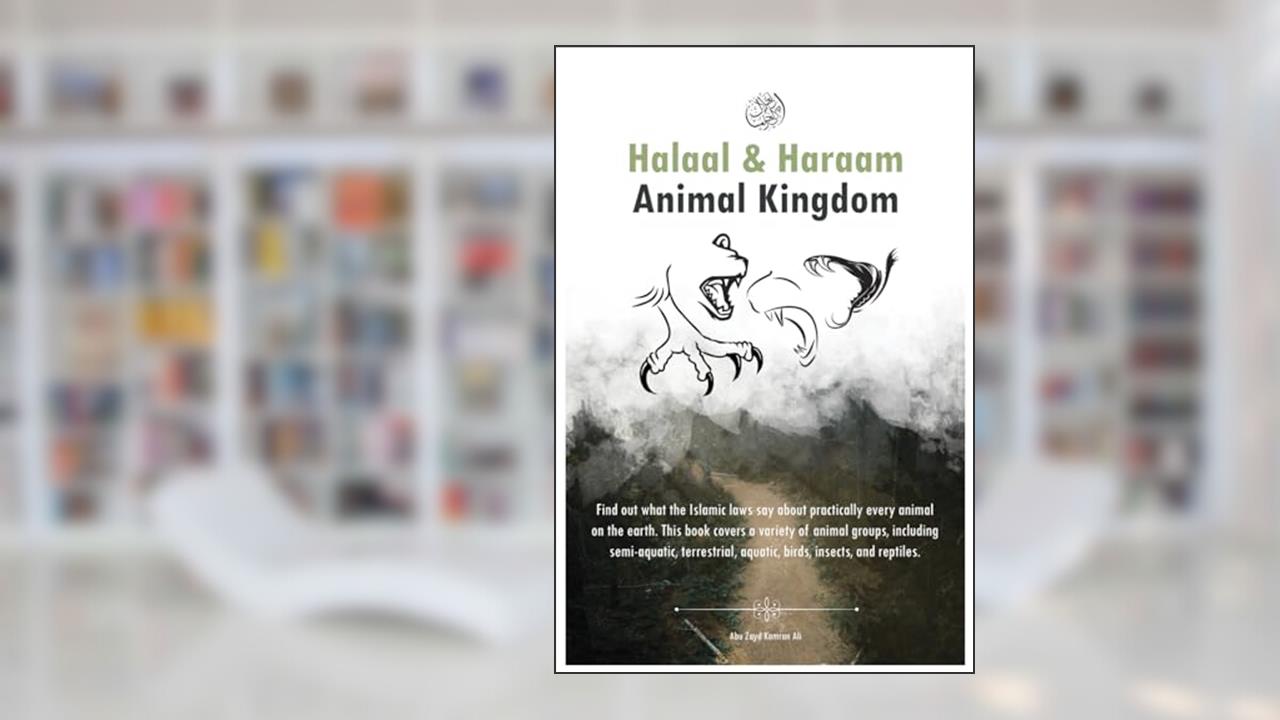 Halaal & Haraam Animal Kingdom, written by Kamran Ali; Abu Zayd