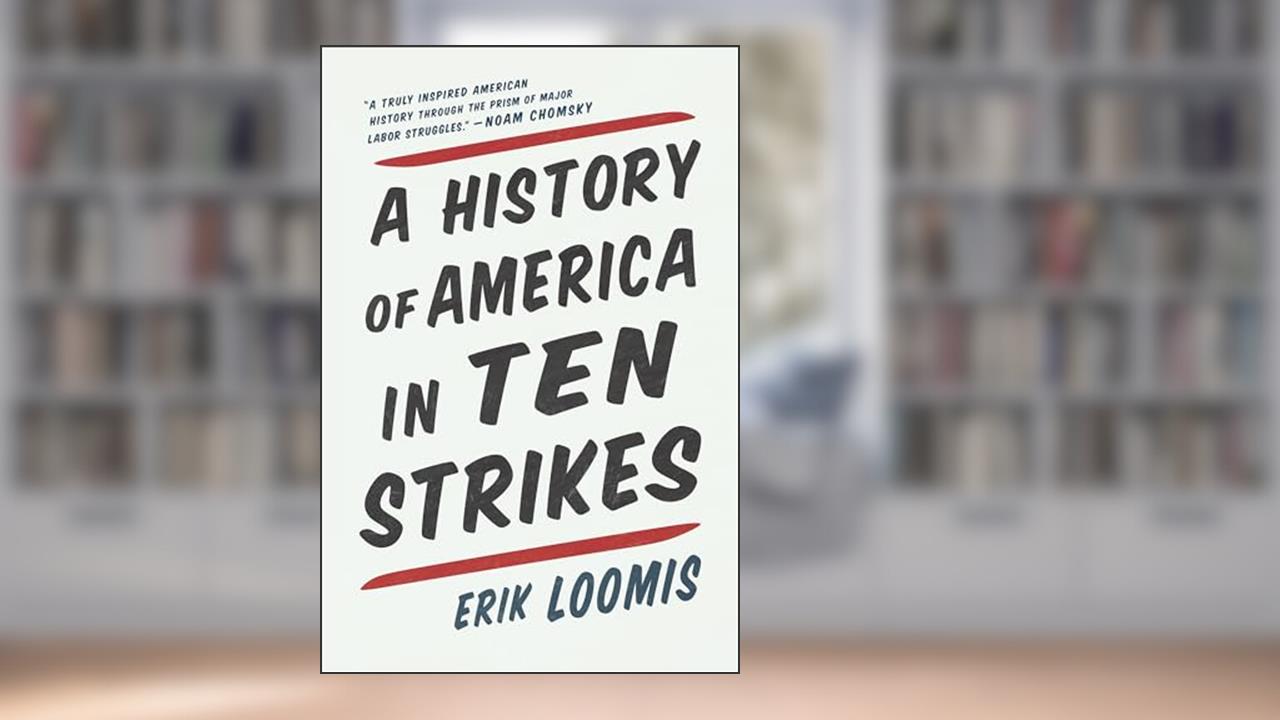 A History of America in Ten Strikes, written by Erik Loomis