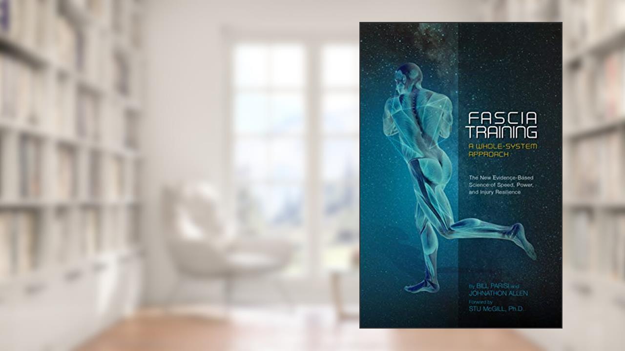 Fascia Training: A Whole-System Approach, written by Bill Parisi; Johnathon Allen