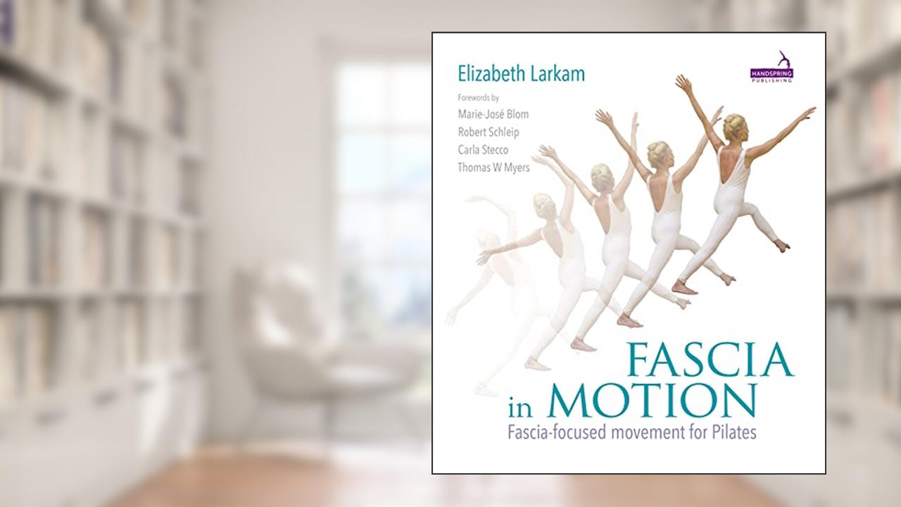 Fascia in Motion: Fascia-focused Movement for Pilates, written by Elizabeth Larkam