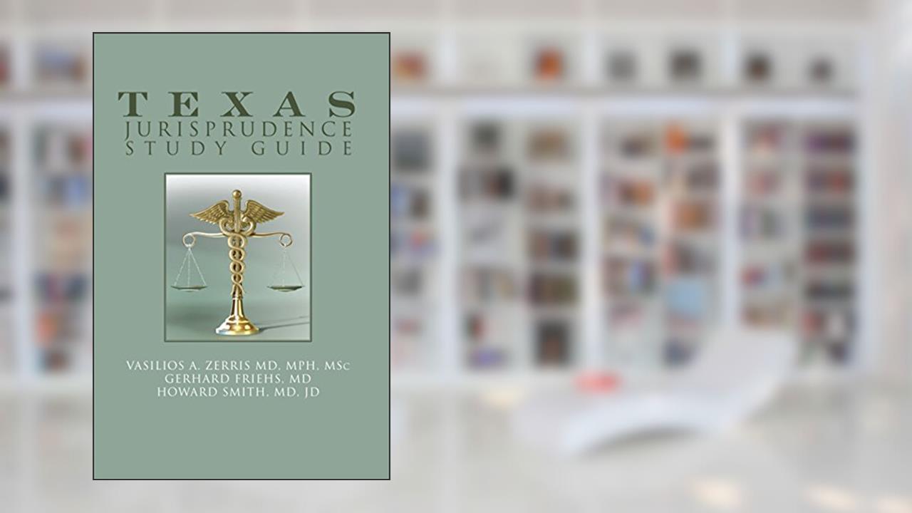 Texas Jurisprudence Study Guide, written by Gerhard Friehs MD; Howard Smith MD JD; Vasilios A. Zerris MD MPH MSc