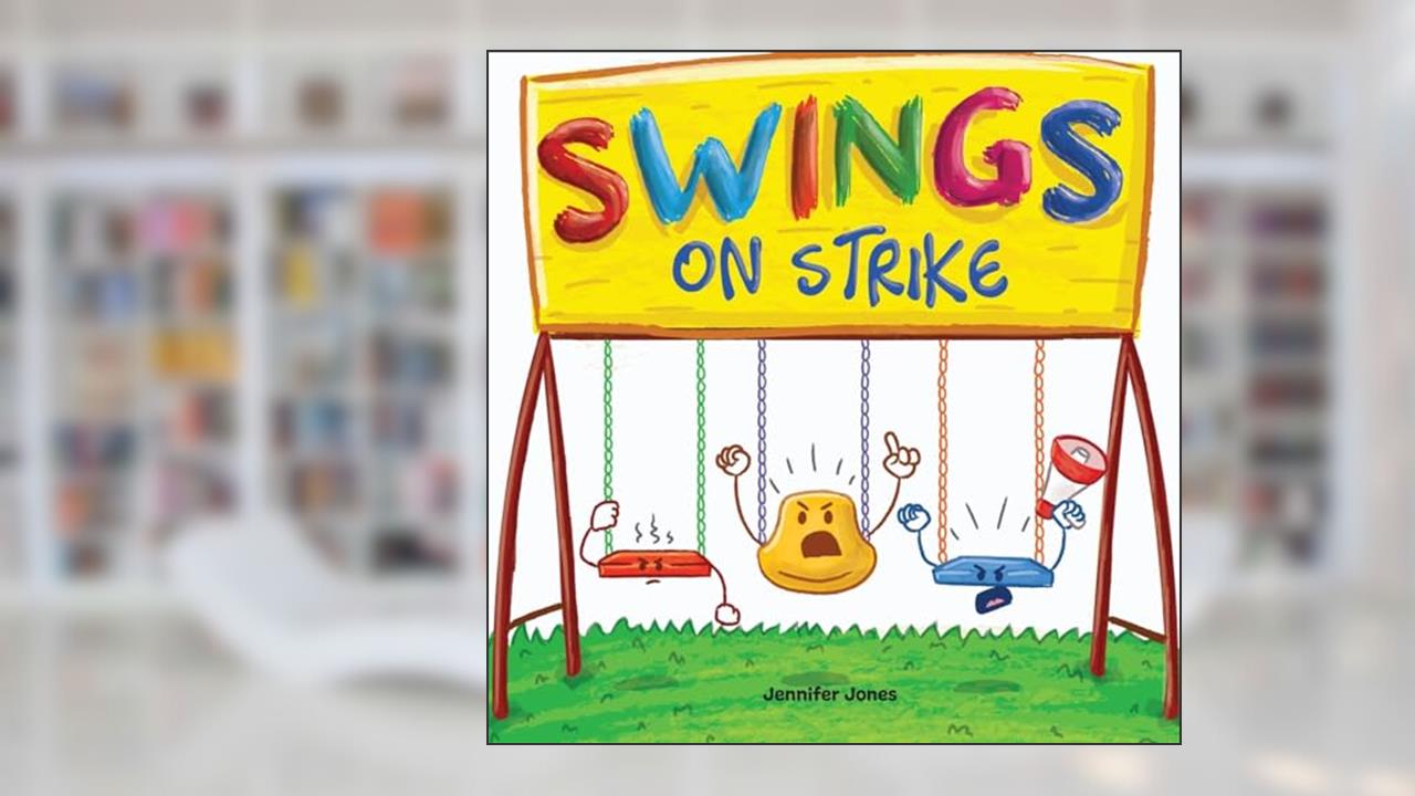 Swings On Strike: A Funny, Rhyming, Read Aloud Kid's Book For Preschool, Kindergarten, 1st grade, 2nd grade, 3rd grade, 4th grade, or Early Readers, written by Jennifer Jones