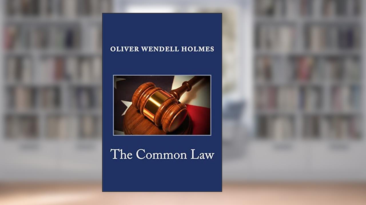 The Common Law, written by Oliver Wendell Holmes Jr.