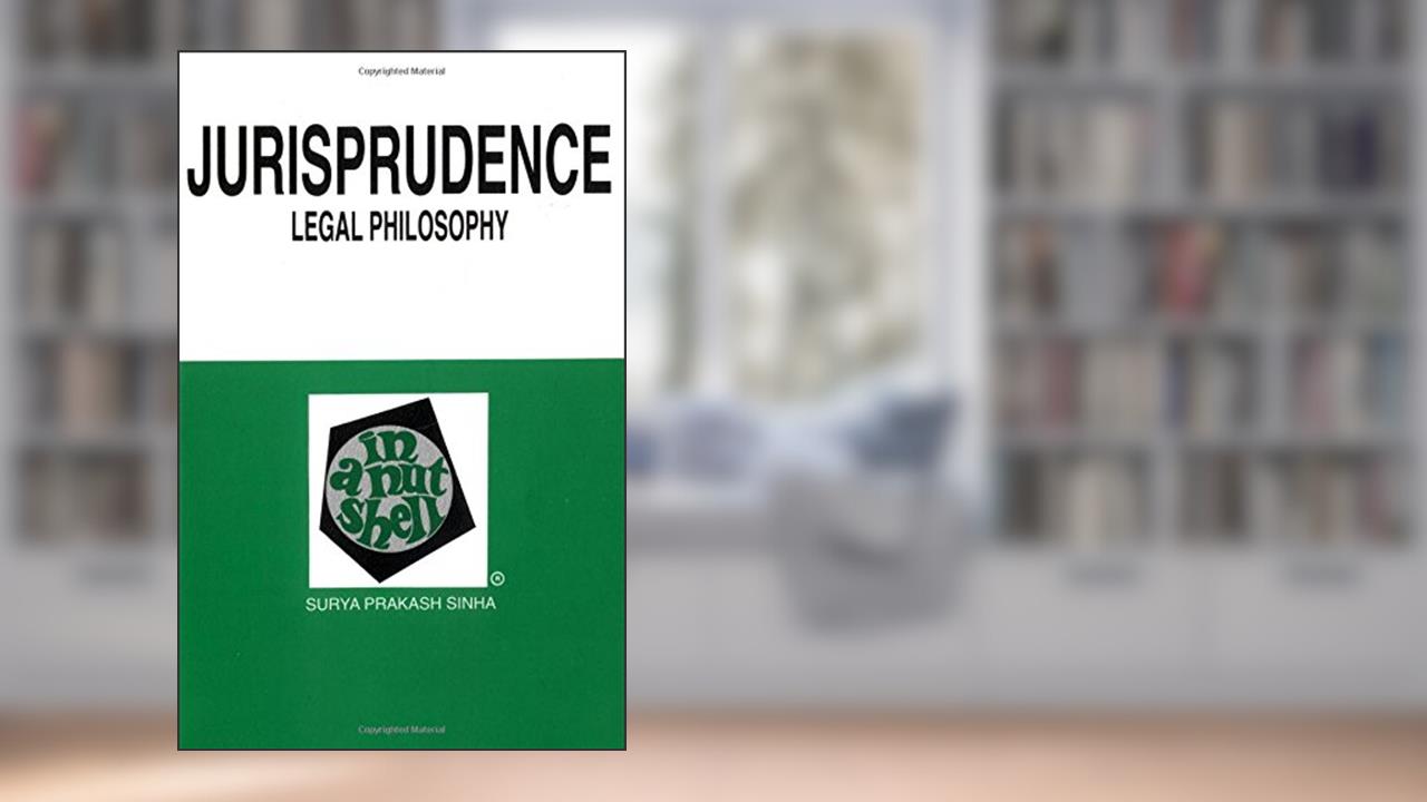 Jurisprudence (Legal Philosophy) in a Nutshell, written by Surya Sinha