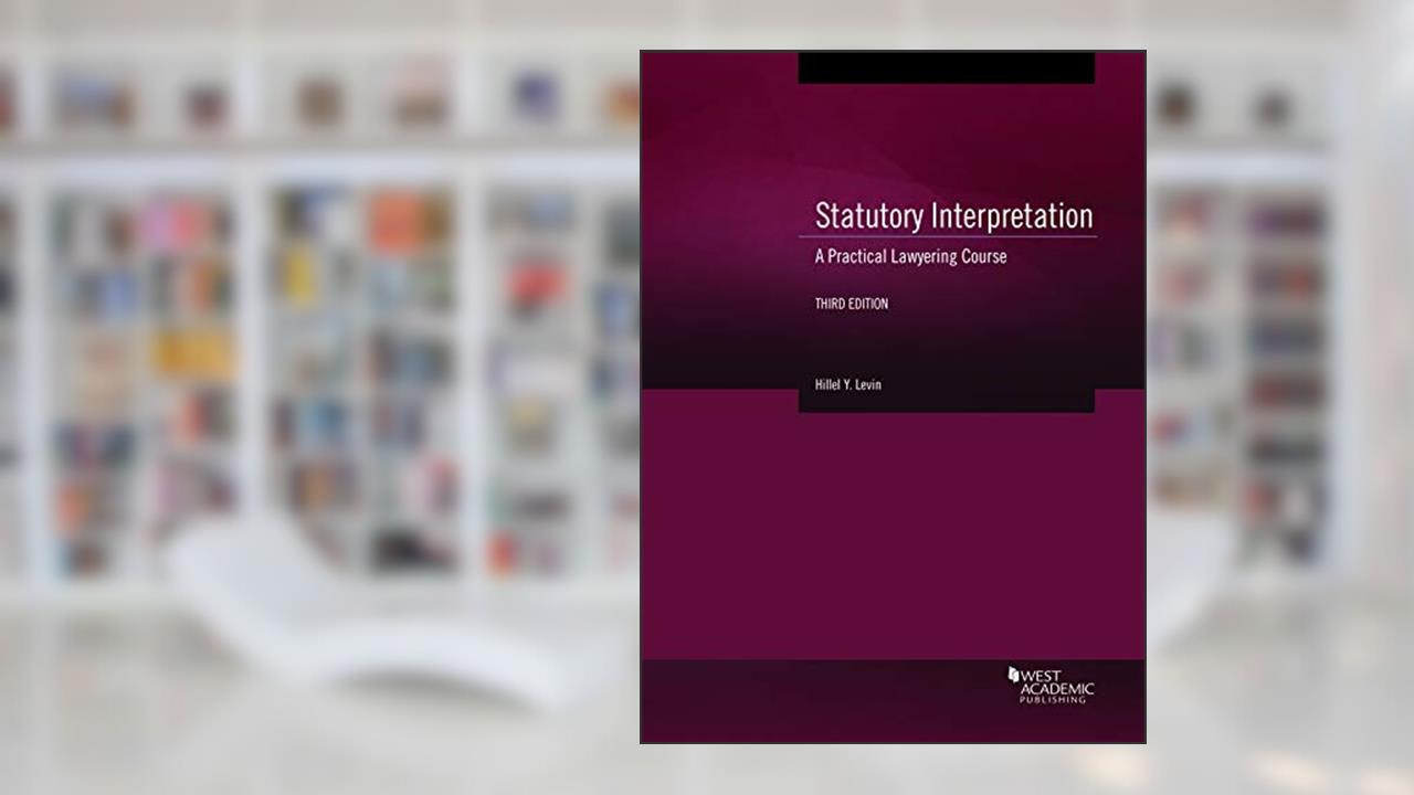 Statutory Interpretation: A Practical Lawyering Course (Coursebook), written by Hillel Levin