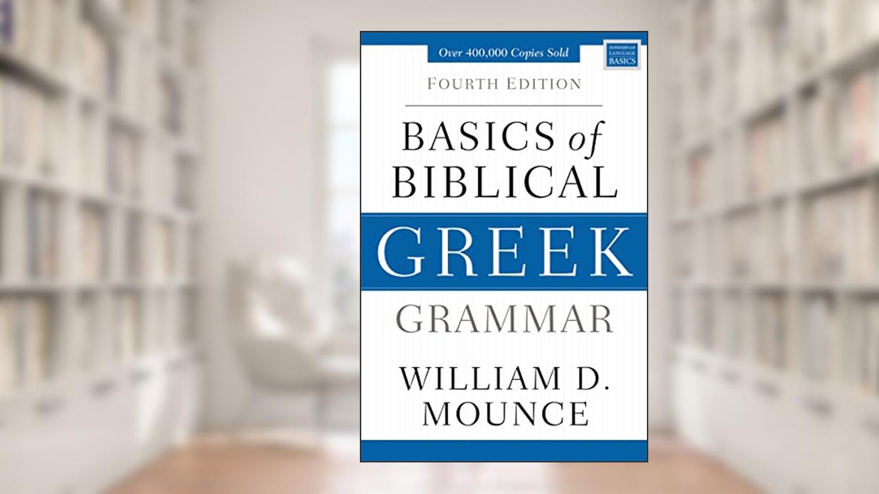 Basics of Biblical Greek Grammar: Fourth Edition (Zondervan Language Basics Series), written by William D. Mounce