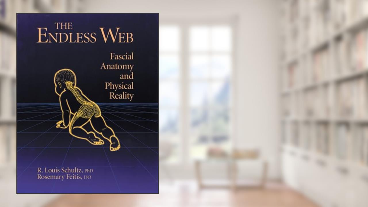 The Endless Web: Fascial Anatomy and Physical Reality, written by R. Louis Schultz; Rosemary Feitis