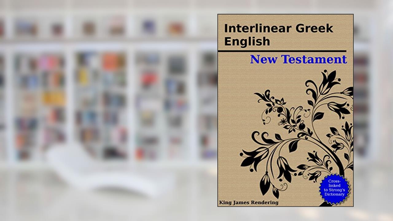 The Interlinear Greek - English New Testament: Cross-linked to Strong's Dictionary, written by King James; James Strong