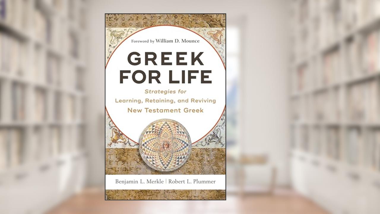 Greek for Life: Strategies for Learning, Retaining, and Reviving New Testament Greek, written by Benjamin L. Merkle; Robert L. Plummer