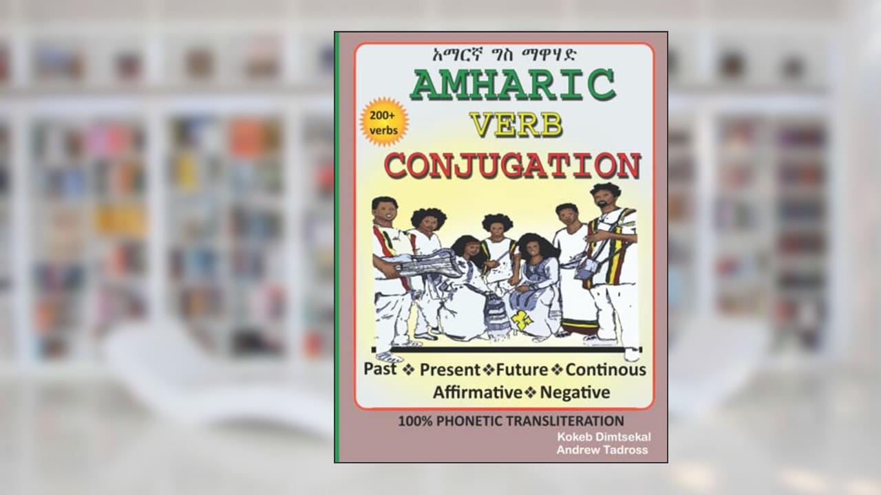 Amharic Verb Conjugation, written by Kokeb Dimstekal; Andrew Tadross