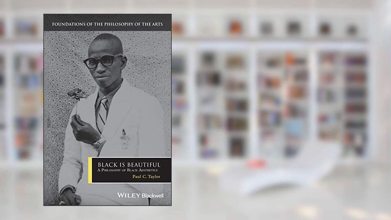 Black is Beautiful: A Philosophy of Black Aesthetics (Foundations of the Philosophy of the Arts), written by Paul C. Taylor