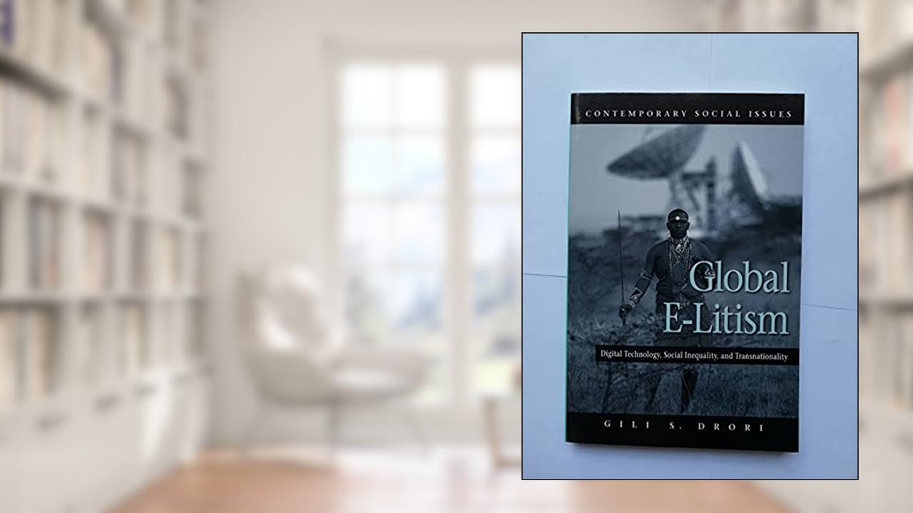 Global E-Litism: Digital Technology, Social Inequality, and Transnationality, written by Gili S. Drori