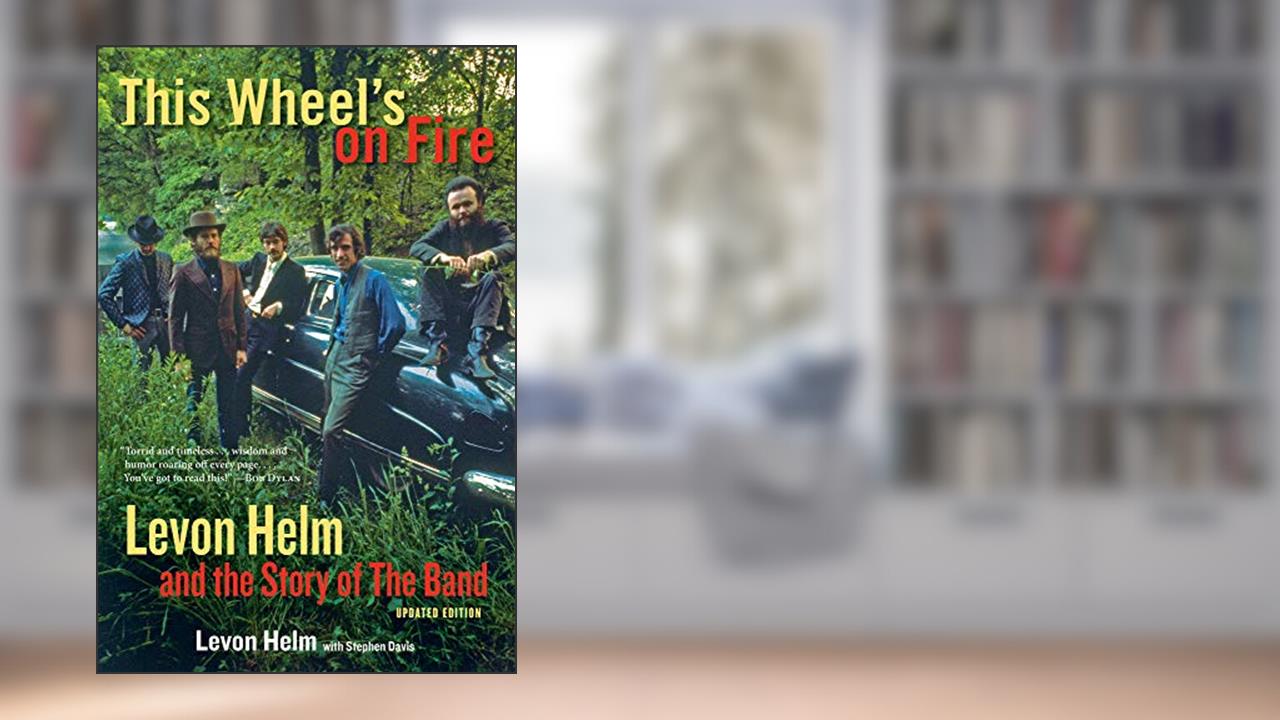 This Wheel's on Fire: Levon Helm and the Story of the Band, written by Levon Helm; Stephen Davis