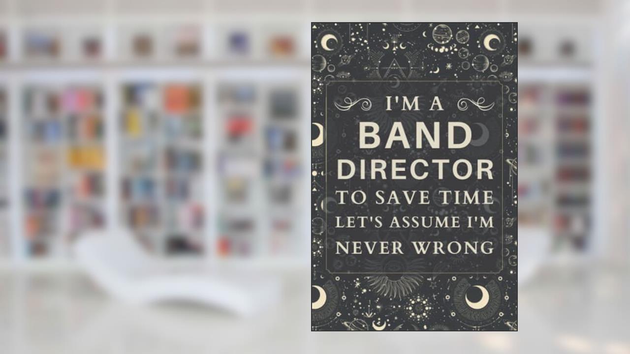 Band Director Gifts: Blank Lined Notebook Journal, a Funny and Appreciation Thank You Gift for Band Directors to Write in, written by Lottie R Greene