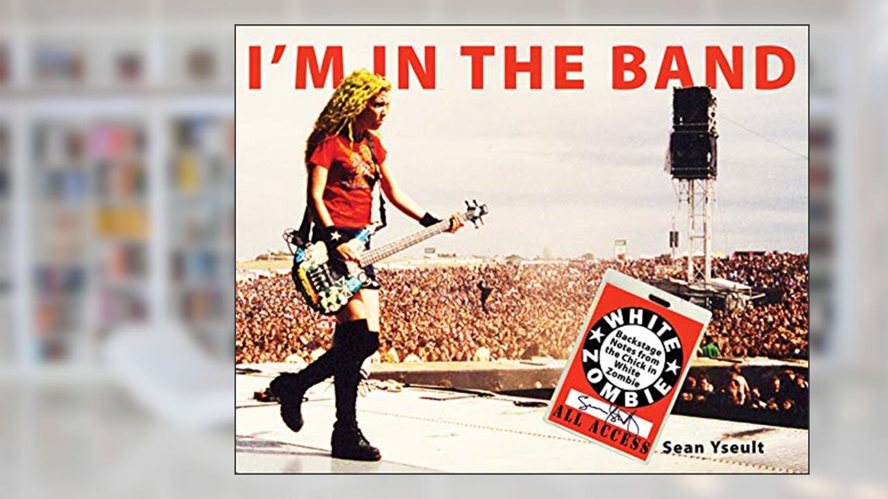 I'm In the Band: Backstage Notes from the Chick in White Zombie, written by Sean Yseult