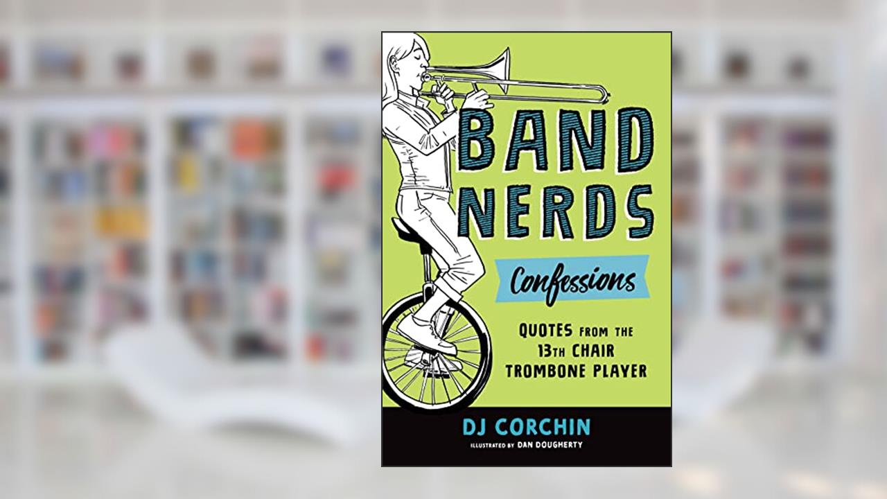 Band Nerds Confessions: Quotes from the 13th Chair Trombone Player, written by DJ Corchin