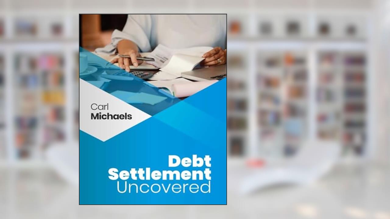 Debt Settlement Uncovered, written by Carl Michaels