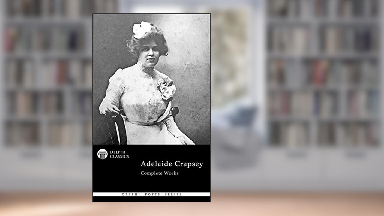 Delphi Complete Works of Adelaide Crapsey (Illustrated) (Delphi Poets Series), written by Adelaide Crapsey