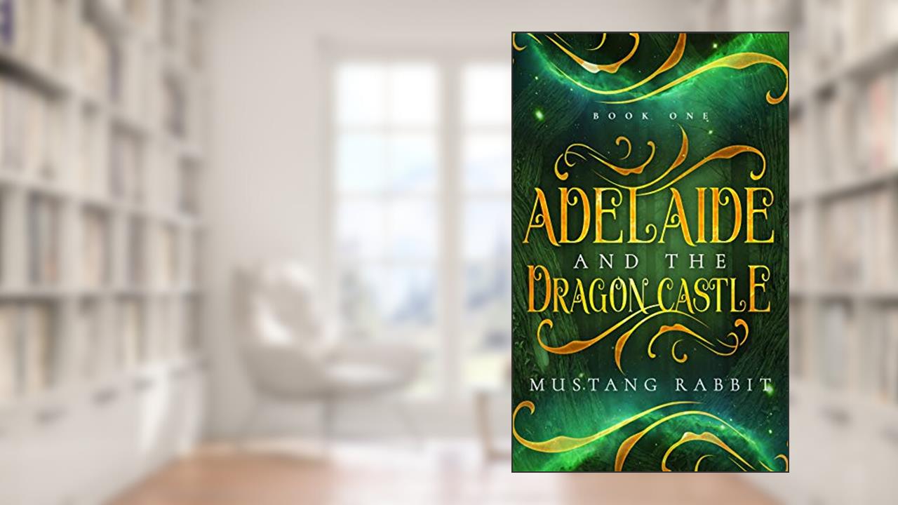 Adelaide and the Dragon Castle (The Adelaide Series Book 1), written by Mustang Rabbit