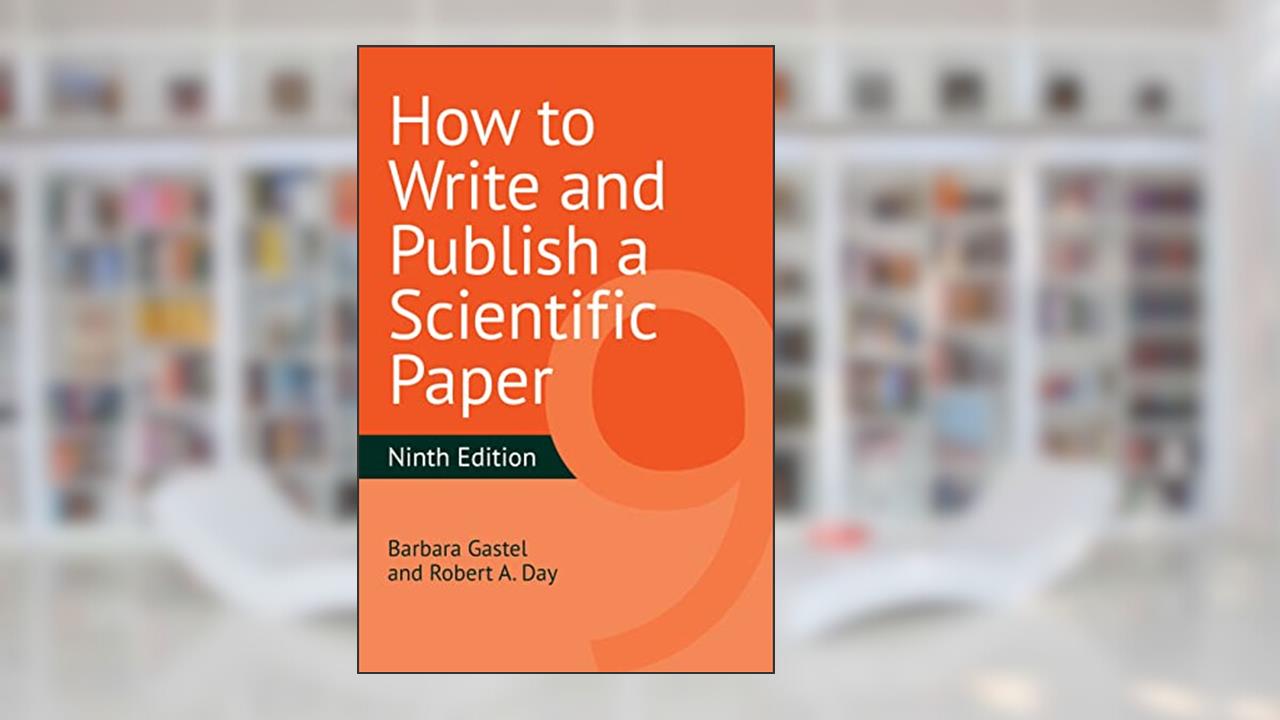How to Write and Publish a Scientific Paper, written by Barbara Gastel; Robert A. Day