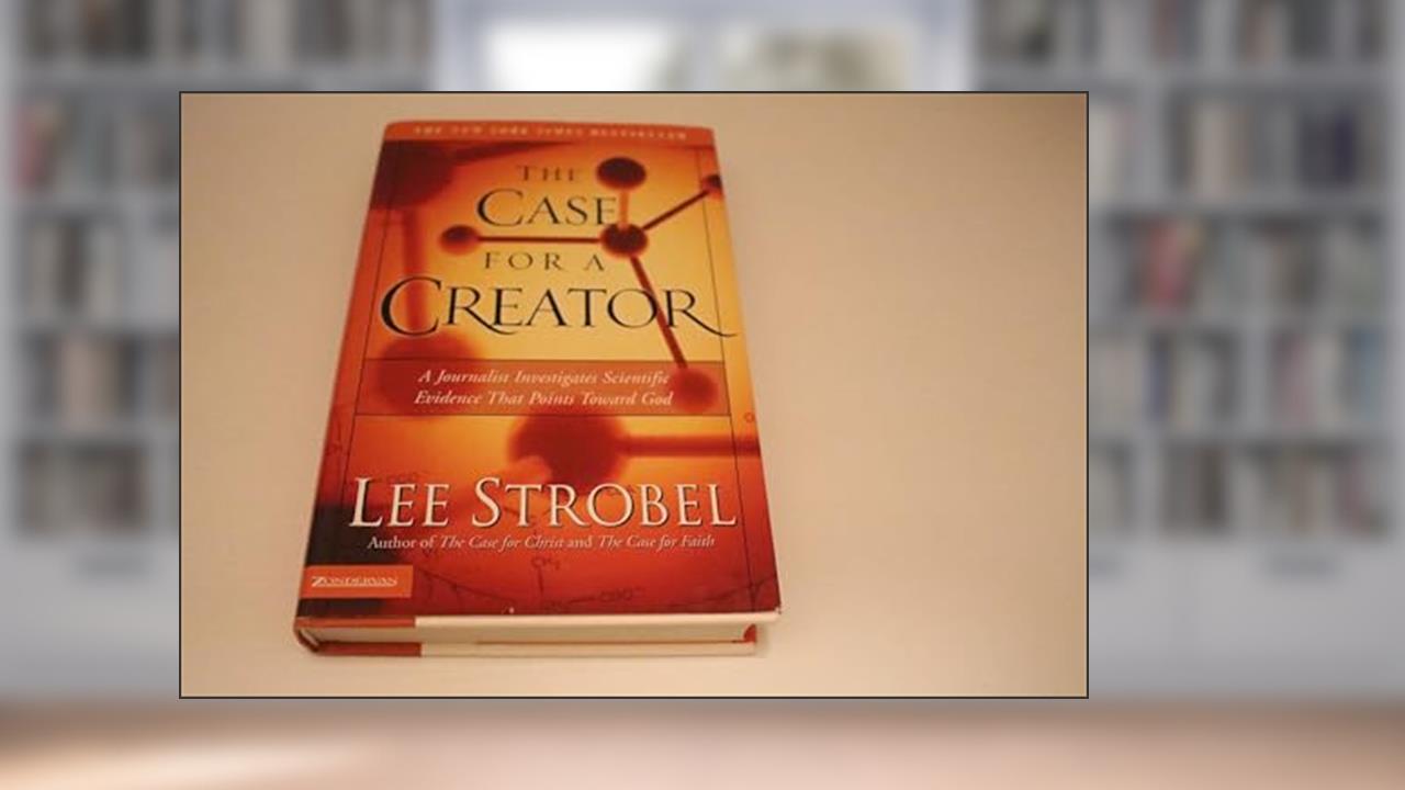 The Case for a Creator: A Journalist Investigates Scientific Evidence That Points Toward God, written by Lee Strobel