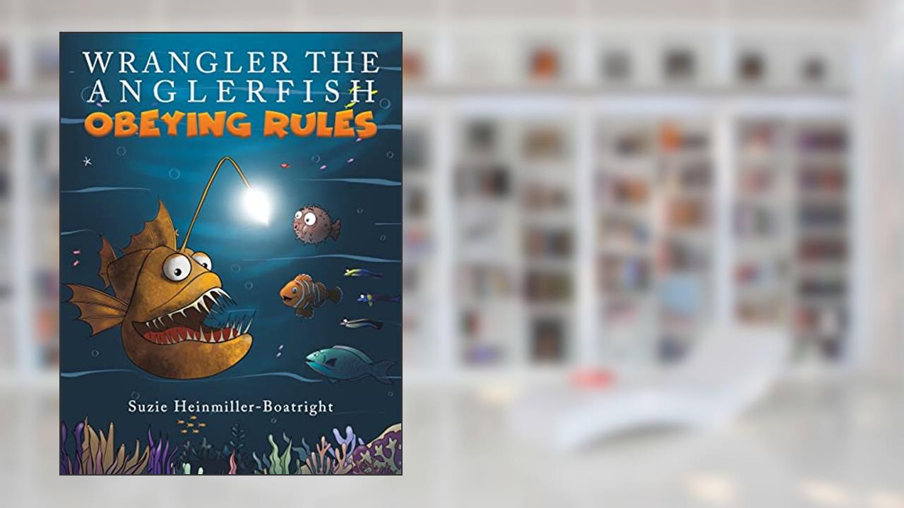 Wrangler the Anglerfish: Obeying Rules, written by Suzie Heinmiller-Boatright