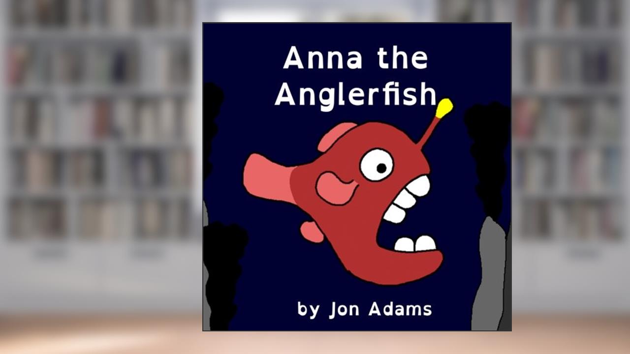 Anna the Anglerfish, written by Jon Adams