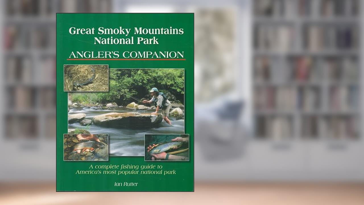Great Smoky Mountains National Park Angler's Companion: A Complete Fishing Guide to America's Most Popular National Park, written by Ian Rutter
