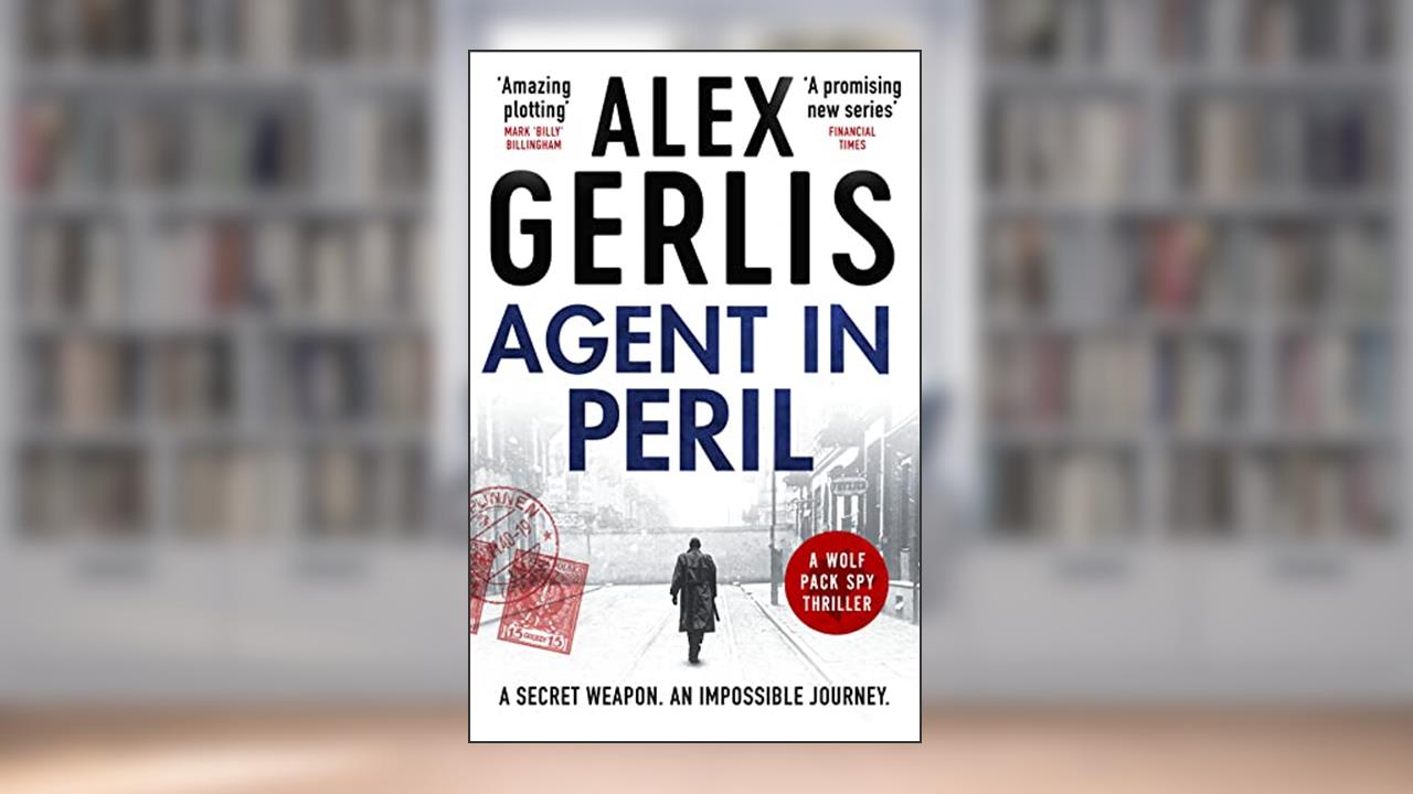 Agent in Peril (The Wolf Pack Spies Book 2), written by Alex Gerlis