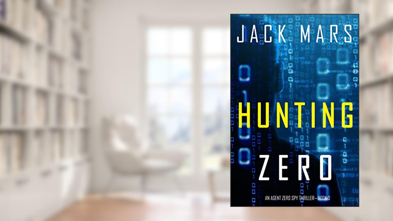 Hunting Zero (An Agent Zero Spy Thriller-Book #3), written by Jack Mars