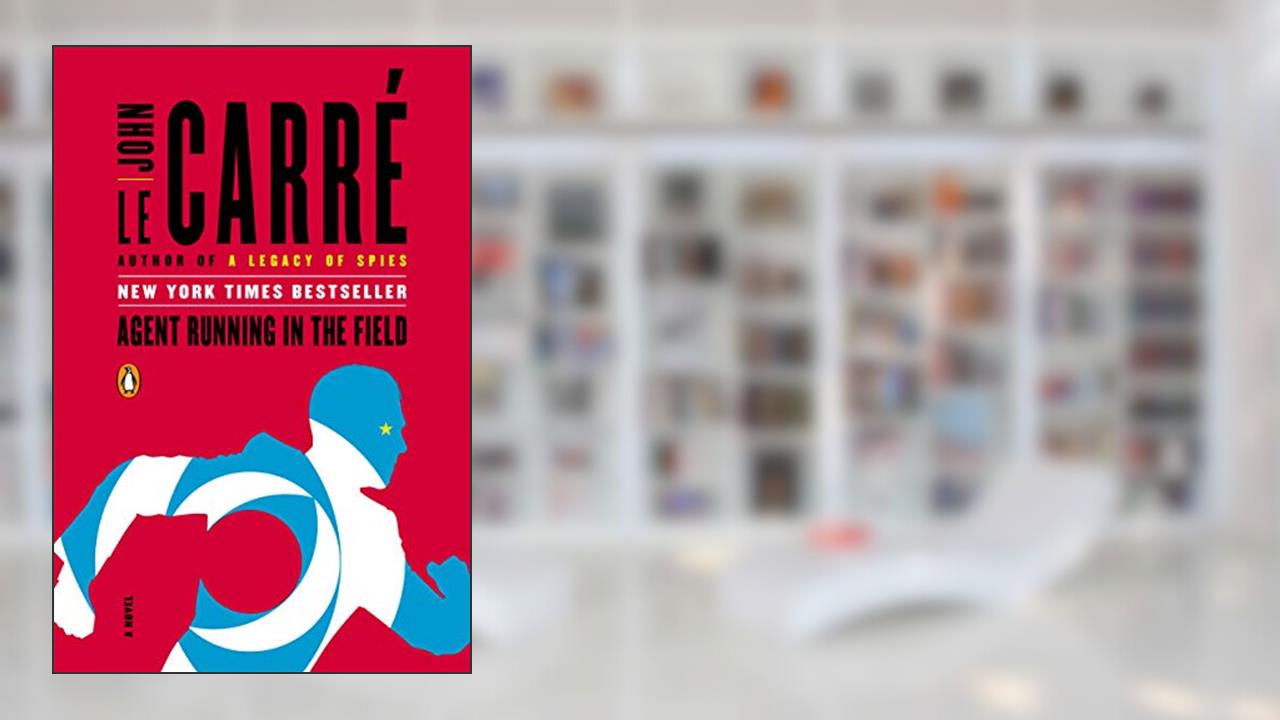 Agent Running in the Field: A Novel, written by John le Carré