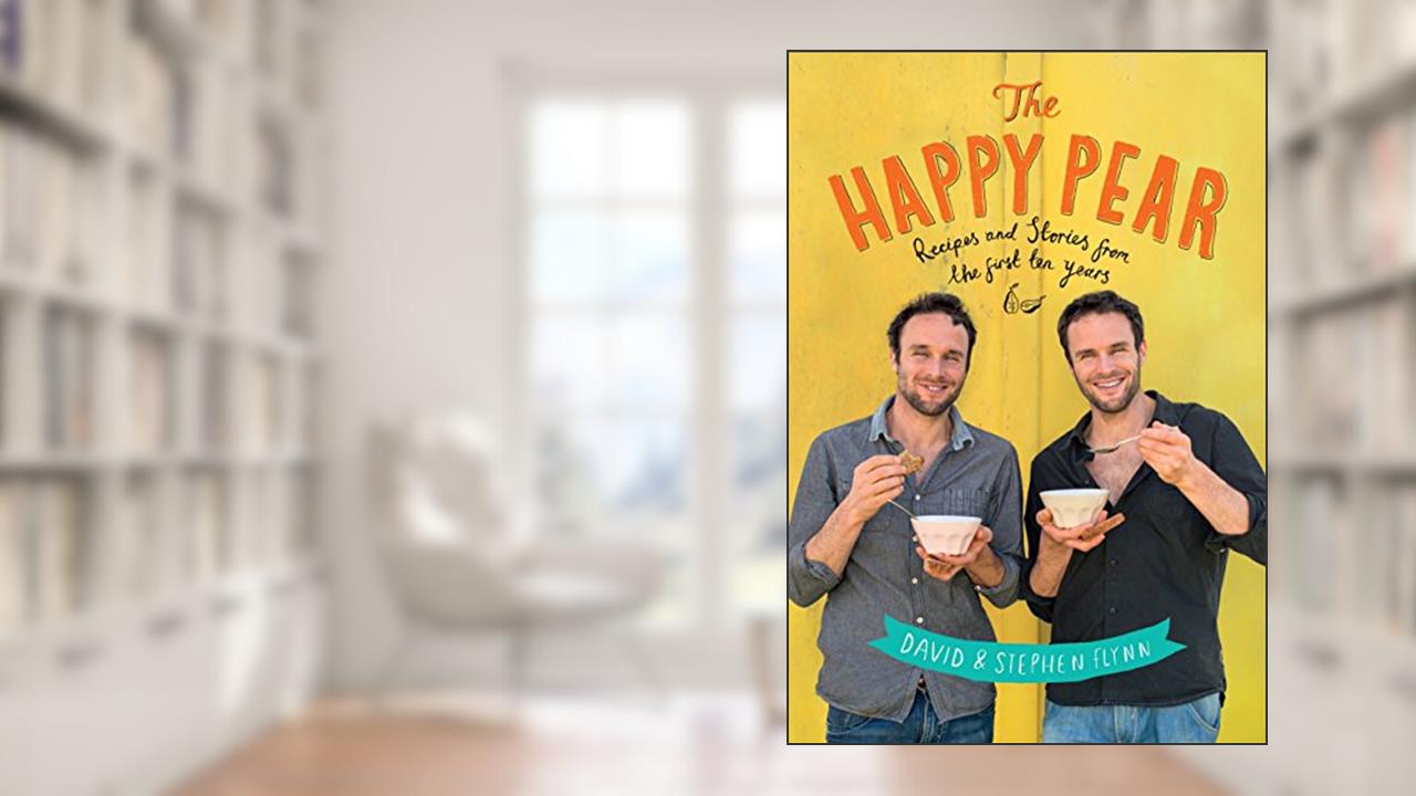 The Happy Pear: Healthy, Easy, Delicious Food to Change Your Life, written by David Flynn; Stephen Flynn