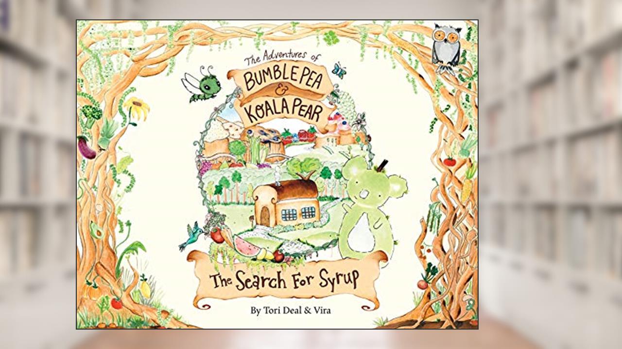 The Adventures of Bumble Pea and Koala Pear: The Search For Syrup, written by Tori Deal; Vira Becker