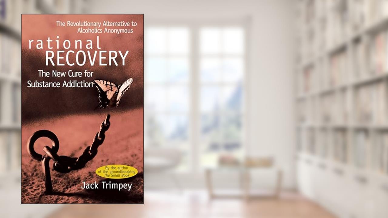 Rational Recovery: The New Cure for Substance Addiction, written by Jack Trimpey
